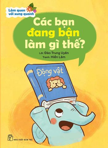 Làm Quen Với Xung Quanh - Các Bạn Đang Bận Làm Gì Thế?