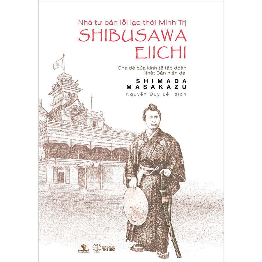 Nhà Tư Bản Lỗi Lạc Thời Minh Trị Shibusawa Eiichi - Cha Đẻ Của Kinh Tế Tập Đoàn Nhật Bản Hiện Đại