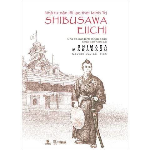 Nhà Tư Bản Lỗi Lạc Thời Minh Trị Shibusawa Eiichi - Cha Đẻ Của Kinh Tế Tập Đoàn Nhật Bản Hiện Đại