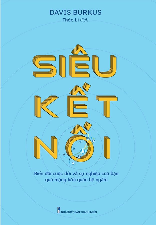 Siêu Kết Nối - Biến Đổi Cuộc Đời Và Sự Nghiệp Của Bạn Qua Mạng Lưới Quan Hệ Ngầm