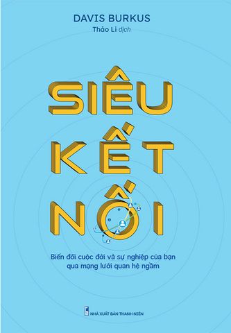 Siêu Kết Nối - Biến Đổi Cuộc Đời Và Sự Nghiệp Của Bạn Qua Mạng Lưới Quan Hệ Ngầm
