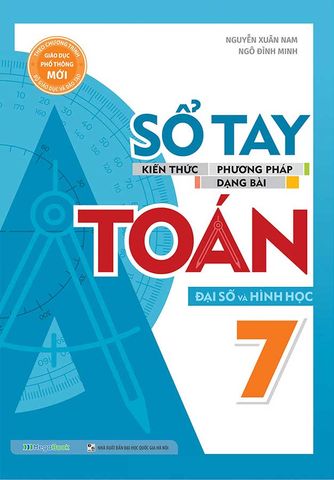 Sổ Tay Kiến Thức - Phương Pháp - Dạng Bài Toán Đại Số Và Hình Học Lớp 7