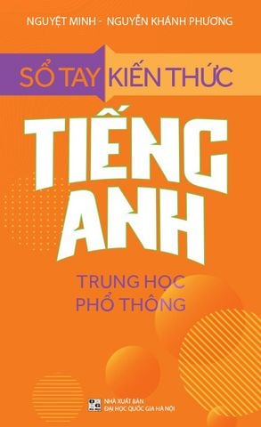Sổ Tay Kiến Thức Tiếng Anh Trung Học Phổ Thông (Tái bản năm 2023)