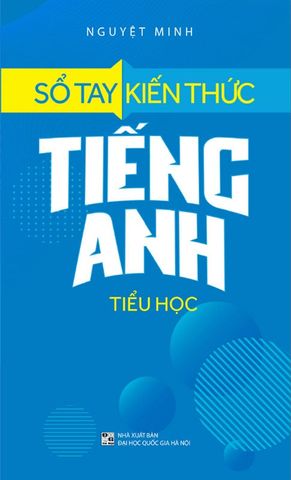 Sổ Tay Kiến Thức Tiếng Anh Tiểu Học (Tái bản năm 2022)