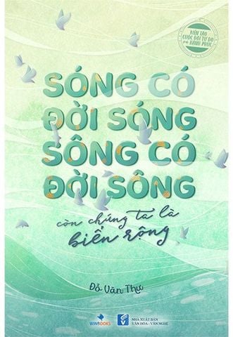 Sóng Có Đời Sóng, Sông Có Đời Sông, Còn Chúng Ta Là Biển Rộng