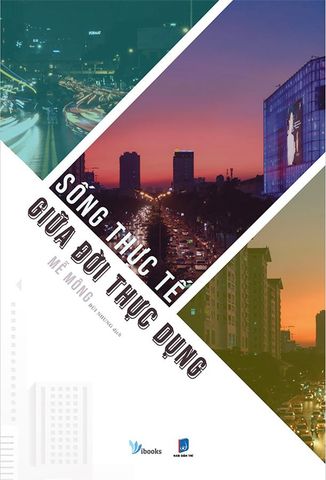 Sống Thực Tế Giữa Đời Thực Dụng (Tái bản năm 2021)