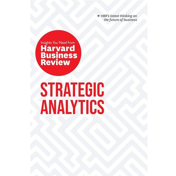 Strategic Analytics: The Insights You Need From Harvard Business Review