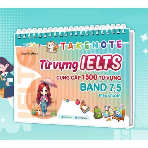Takenote Từ Vựng IELTS Cung Cấp 1500 Từ Vựng Band 7.5 Theo Chủ Đề