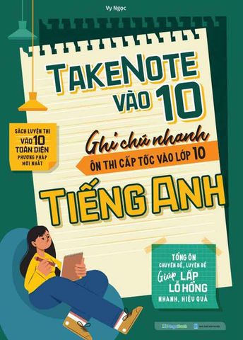 Takenote Vào Lớp 10 - Ghi Chú Nhanh Ôn Thi Cấp Tốc Vào Lớp 10 Môn Tiếng Anh