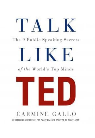 Talk Like TED: The 9 Public-Speaking Secrets of the World's Top Minds