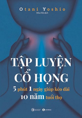 Tập Luyện Cổ Họng: 5 Phút 1 Ngày Giúp Kéo Dài 10 Năm Tuổi Thọ