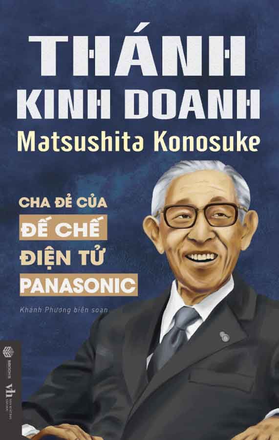 Thánh Kinh Doanh Matsushita Konosuke - Cha Đẻ Đế Chế Điện Tử Panasonic