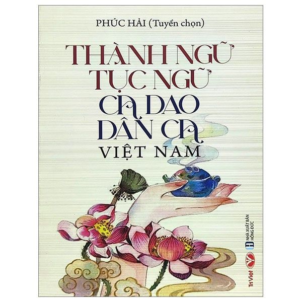 Thành Ngữ, Tục Ngữ, Ca Dao, Dân Ca Việt Nam (Tái bản năm 2023)
