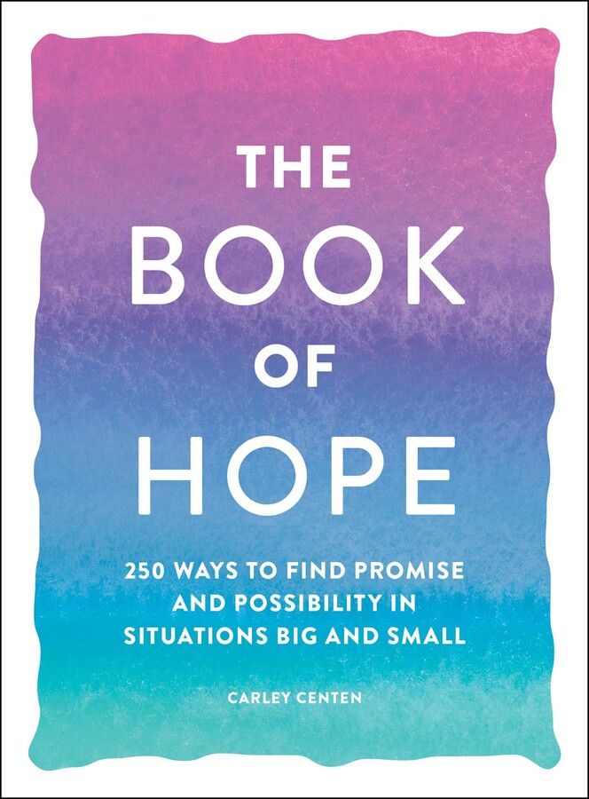 The Book of Hope 250 Ways to Find Promise and Possibility in Situations Big and Small