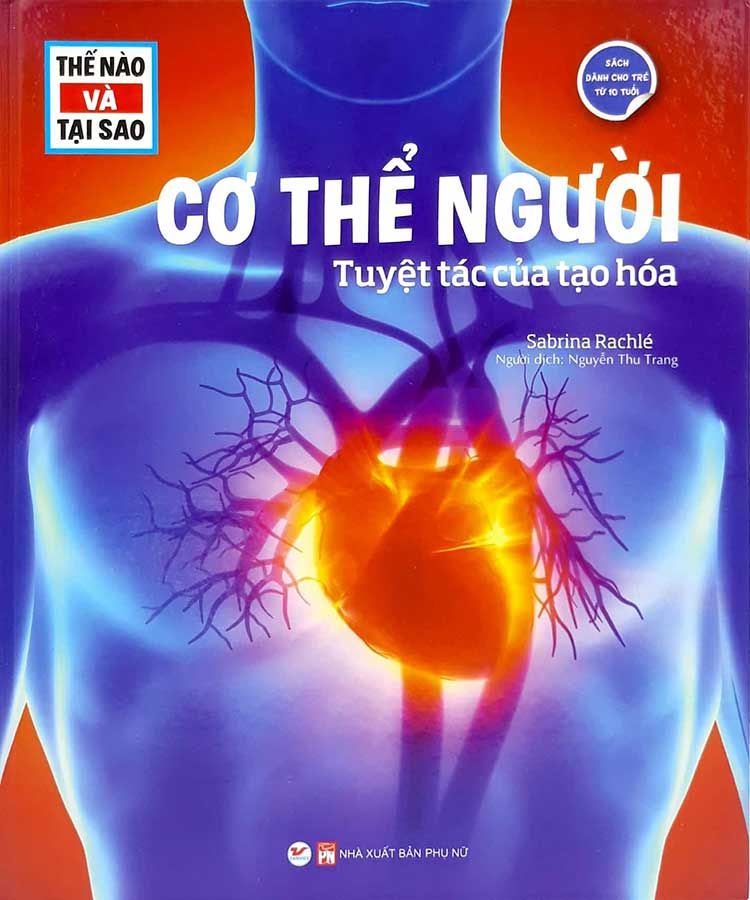 Thế Nào Và Tại Sao - Cơ Thể Người - Tuyệt Tác Của Tạo Hóa (Tái bản năm 2024)