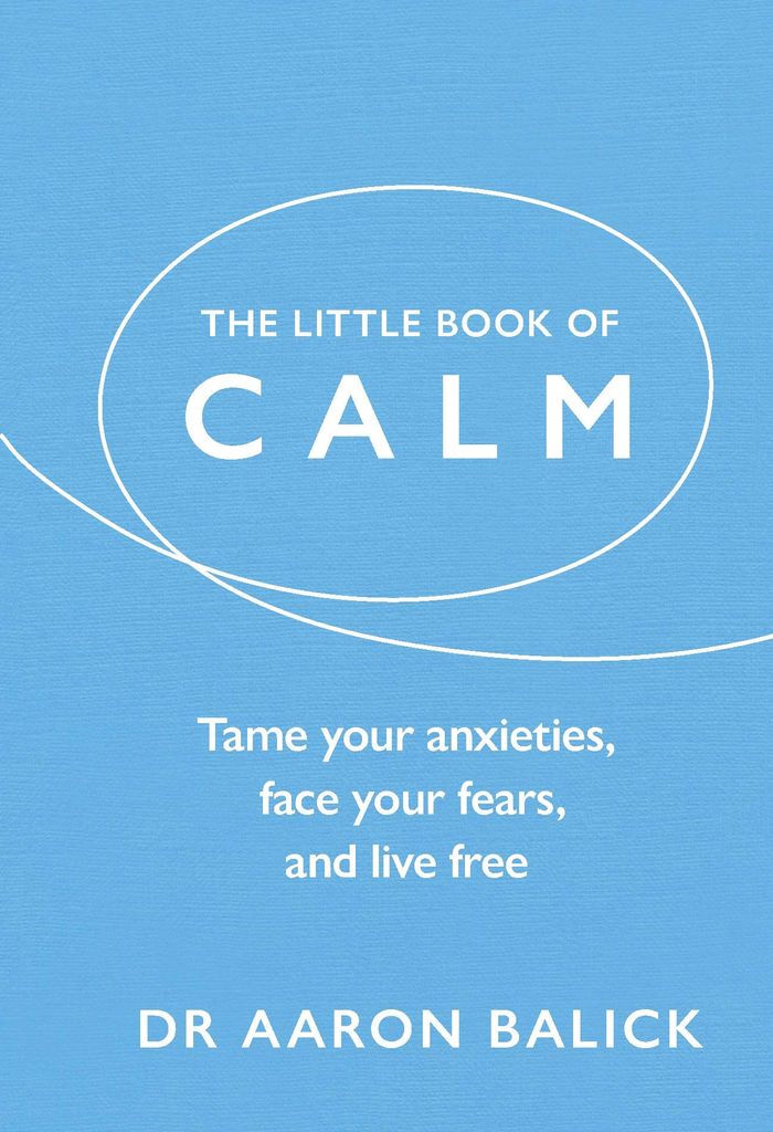 The Little Book Of Calm: Tame Your Anxieties, Face Your Fears, and Live Free