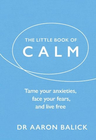 The Little Book Of Calm: Tame Your Anxieties, Face Your Fears, and Live Free