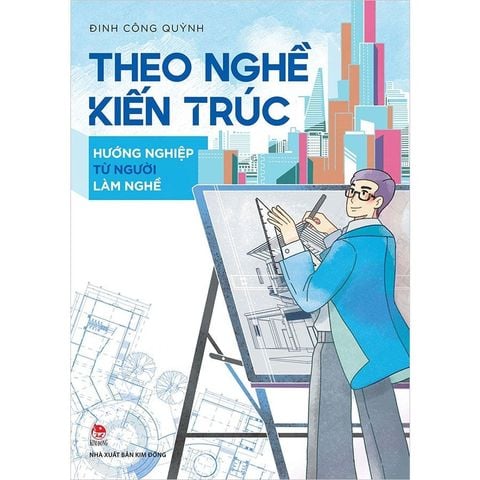Theo Nghề Kiến Trúc - Hướng Nghiệp Từ Người Làm Nghề
