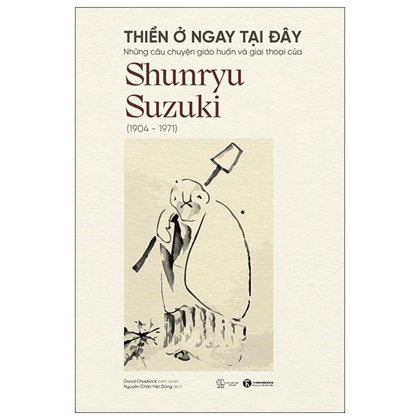 Thiền Ở Ngay Tại Đây - Những Câu Chuyện Giáo Huấn Và Giai Thoại Của Shunryu Suzuki (1904-1971)