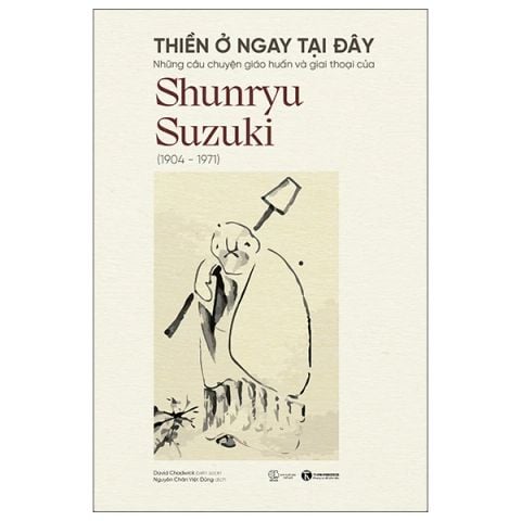 Thiền Ở Ngay Tại Đây - Những Câu Chuyện Giáo Huấn Và Giai Thoại Của Shunryu Suzuki (1904-1971)
