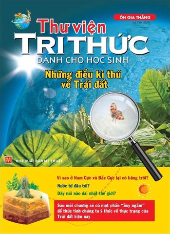 Thư Viện Tri Thức Dành Cho Học Sinh - Những Điều Kì Thú Về Trái Đất (Tái bản năm 2022)