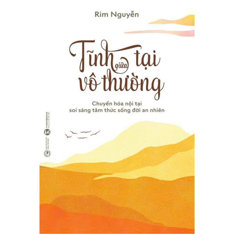 Tĩnh Tại Giữa Vô Thường: Chuyển Hóa Nội Tại - Soi Sáng Tâm Thức - Sống Đời An Nhiên