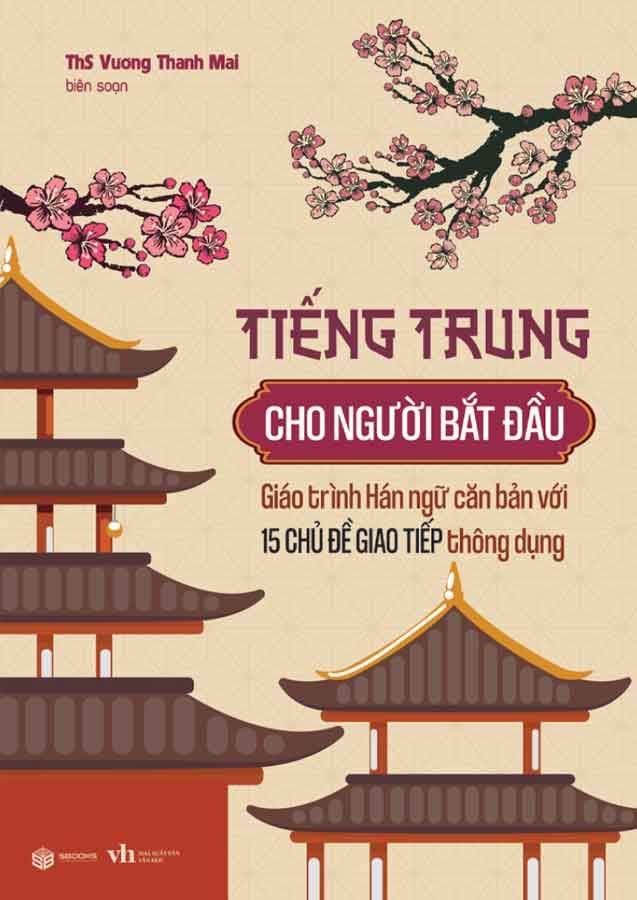 Tiếng Trung Cho Người Bắt Đầu: Giáo Trình Hán Ngữ Căn Bản Với 15 Chủ Đề Giao Tiếp Thông Dụng