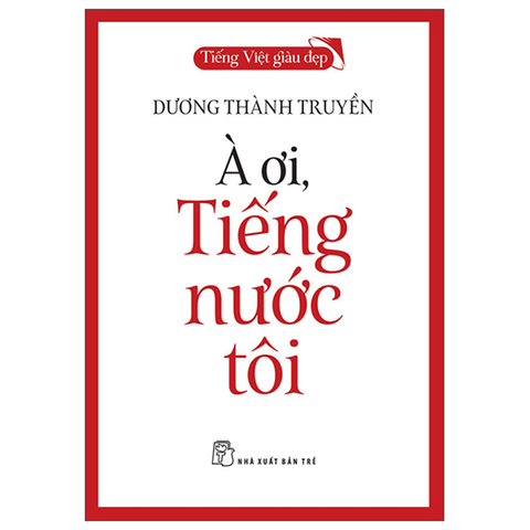 Tiếng Việt Giàu Đẹp-À Ơi Tiếng Nước Tôi