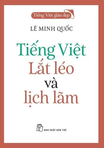 Tiếng Việt Giàu Đẹp - Tiếng Việt Lắt Léo Và Lịch Lãm