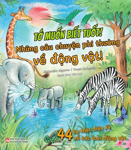 Tớ Muốn Biết Tuốt! - Những Câu Chuyện Phi Thường Về Động Vật!