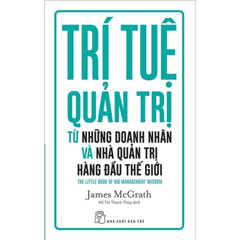 Trí Tuệ Quản Trị Từ Những Doanh Nhân Và Nhà Quản Trị Hàng Đầu Thế Giới