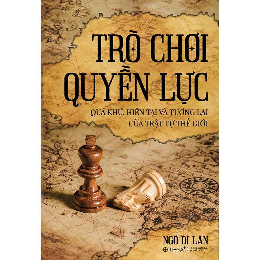 Trò Chơi Quyền Lực: Quá Khứ, Hiện Tại Và Tương Lai Của Trật Tự Thế Giới
