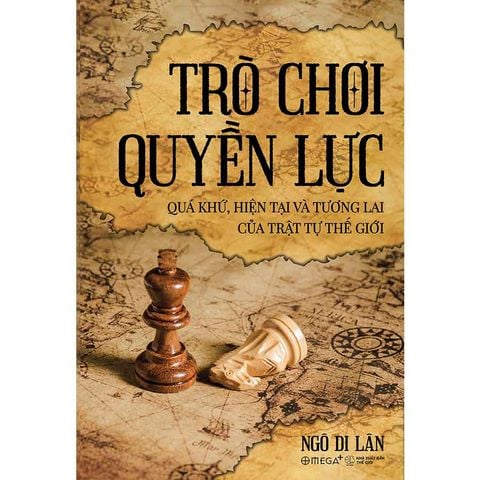 Trò Chơi Quyền Lực: Quá Khứ, Hiện Tại Và Tương Lai Của Trật Tự Thế Giới