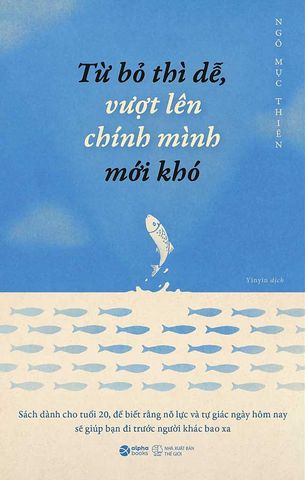 Từ Bỏ Thì Dễ, Vượt Lên Chính Mình Mới Khó (Tái bản năm 2023)