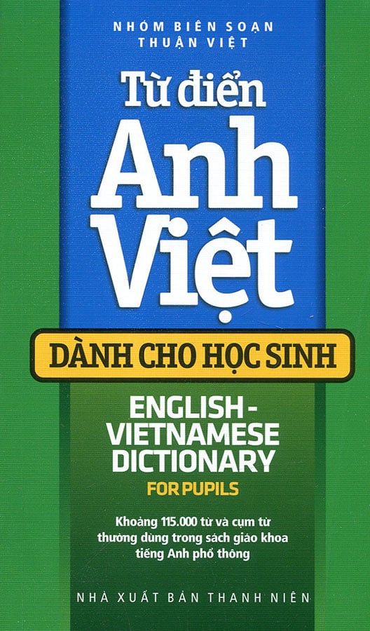 Từ Điển Anh-Việt Dành Cho Học Sinh: Khoảng 115.000 Từ Và Cụm Từ Thường Dùng Trong SGK Tiếng Anh Phổ Thông