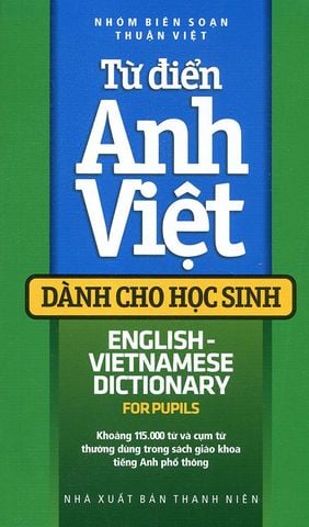Từ Điển Anh-Việt Dành Cho Học Sinh: Khoảng 115.000 Từ Và Cụm Từ Thường Dùng Trong SGK Tiếng Anh Phổ Thông