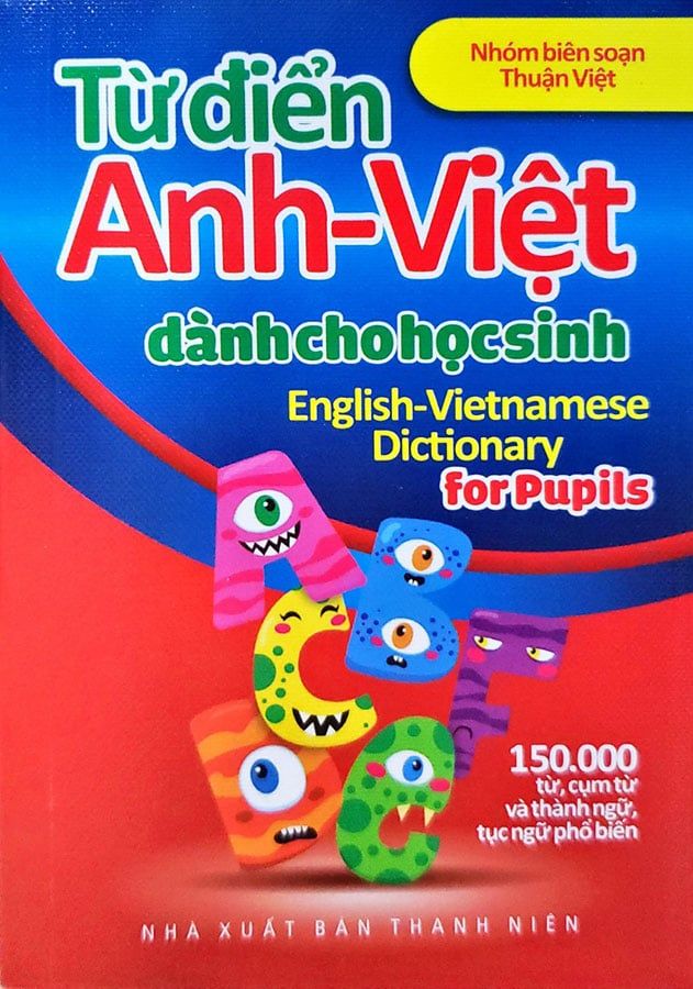 Từ Điển Anh-Việt Dành Cho Học Sinh: 150000 Từ, Cụm Từ Và Thành Ngữ, Tục Ngữ Phổ Biến