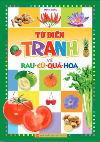 Từ Điển Tranh Về Rau - Củ - Quả - Hoa (Bìa mềm) (Tái bản năm 2022)