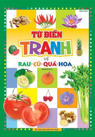Từ Điển Tranh Về Rau - Củ - Quả - Hoa (Tái bản năm 2024)