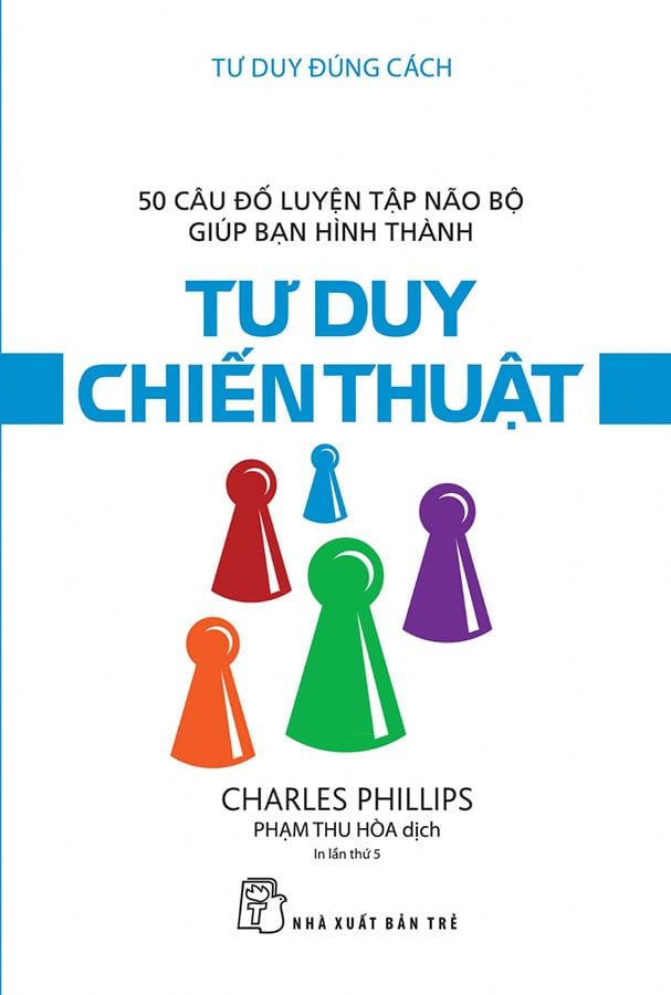 Tư Duy Đúng Cách - 50 Câu Đố Luyên Tập Não Bộ Giúp Bạn Hình Thành Tư Duy Chiến Thuật (Tái bản năm 2020)
