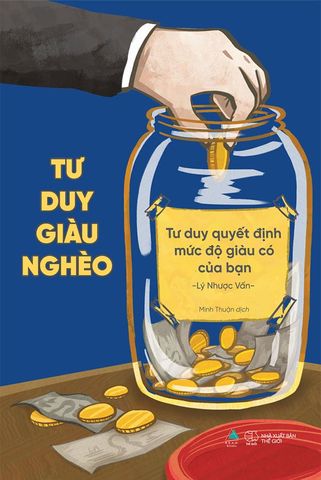 Tư Duy Giàu Nghèo - Tư Duy Quyết Định Mức Độ Giàu Có Của Bạn