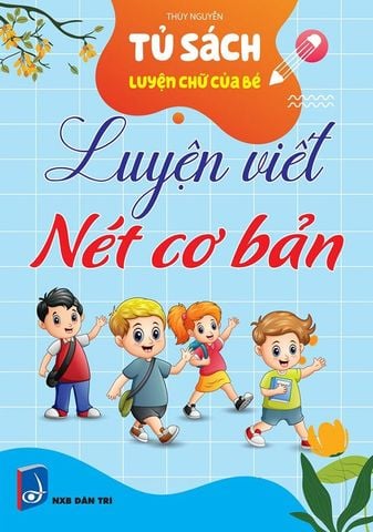 Tủ Sách Luyện Chữ Của Bé - Luyện Viết Nét Cơ Bản