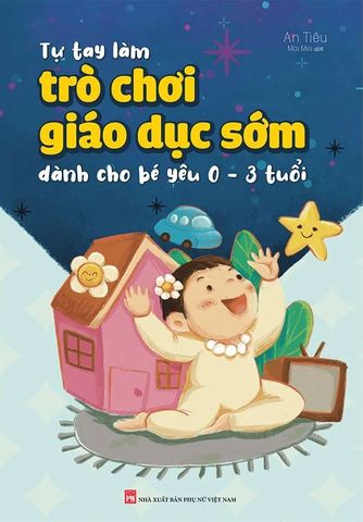 Tự Tay Làm Trò Chơi Giáo Dục Sớm Cho Bé Yêu Từ 0-3 Tuổi