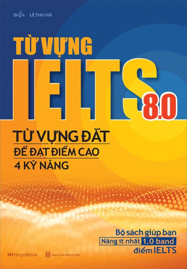 Từ Vựng IELTS 8.0 - Từ Vựng Đắt Để Đạt Điểm Cao 4 Kỹ Năng