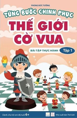 Từng Bước Chinh Phục Thế Giới Cờ Vua - Tập 1 - Bài Tập Thực Hành (Tái bản năm 2022)