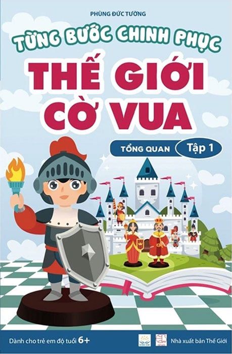 Từng Bước Chinh Phục Thế Giới Cờ Vua - Tập 1 - Tổng Quan (Tái bản năm 2022)
