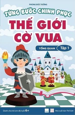 Từng Bước Chinh Phục Thế Giới Cờ Vua - Tập 1 - Tổng Quan (Tái bản năm 2022)