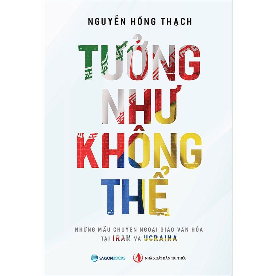 Tưởng Như Không Thể - Những Mẩu Chuyện Ngoại Giao Văn Hóa Tại Iran Và Ucraina