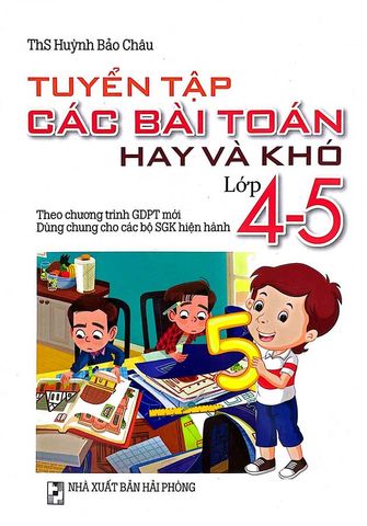 Tuyển Tập Các Bài Toán Hay Và Khó Lớp 4-5 (Dùng chung cho các bộ SGK hiện hành)