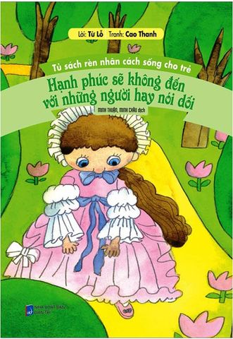 Tủ Sách Rèn Nhân Cách Sống Cho Trẻ - Hạnh Phúc Sẽ Không Đến Với Những Người Hay Nói Dối